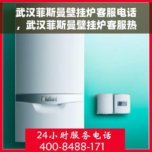 武汉菲斯曼壁挂炉客服电话，武汉菲斯曼壁挂炉客服热线及售后支持服务