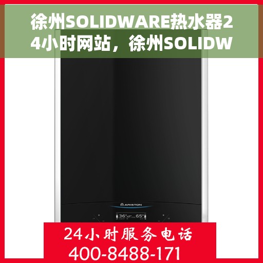 徐州SOLIDWARE热水器24小时网站，徐州SOLIDWARE热水器全天候在线服务网站