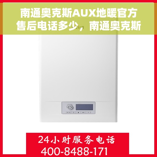 南通奥克斯AUX地暖官方售后电话多少,南通奥克斯AUX地暖售后电话官方查询及维修服务指南 南通奥克斯AUX地暖官方售后电话多少,南通奥克斯AUX地暖售后电话官方查询及维修服务指南