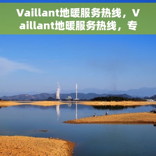 Vaillant地暖服务热线，Vaillant地暖服务热线，专业解决您的地暖问题