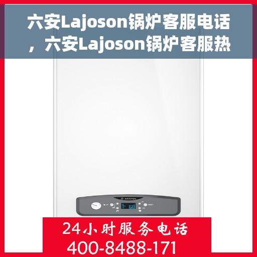 六安Lajoson锅炉客服电话，六安Lajoson锅炉客服热线及咨询电话号码