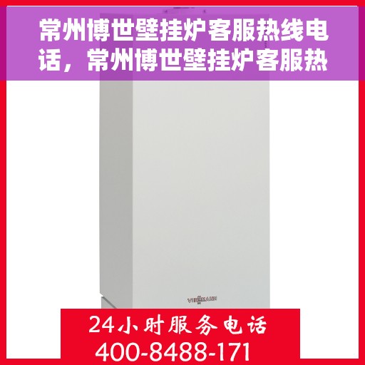 常州博世壁挂炉客服热线电话，常州博世壁挂炉客服热线电话公布，专业解答您的疑问！