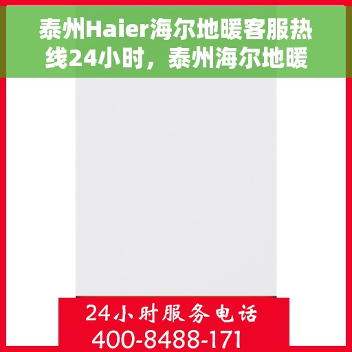 泰州Haier海尔地暖客服热线24小时，泰州海尔地暖全天候客服热线，专业解答，温暖无忧