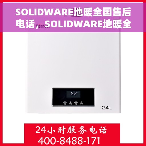 SOLIDWARE地暖全国售后电话，SOLIDWARE地暖全国售后服务热线电话