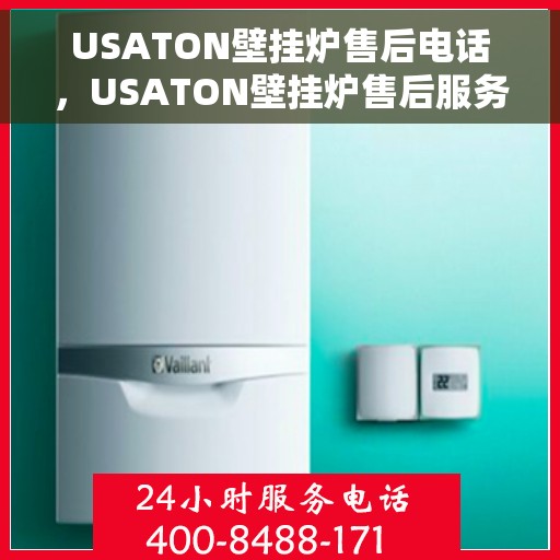 USATON壁挂炉售后电话，USATON壁挂炉售后服务热线及电话全攻略