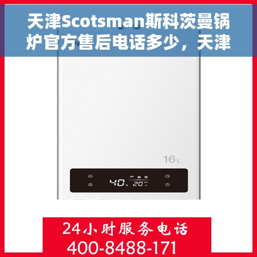 天津Scotsman斯科茨曼锅炉官方售后电话多少，天津Scotsman斯科茨曼锅炉官方售后电话查询及维修服务指南