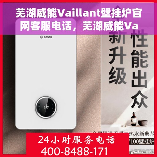 芜湖威能Vaillant壁挂炉官网客服电话，芜湖威能Vaillant壁挂炉官网客服热线及售后支持服务