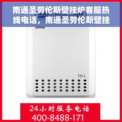 南通圣劳伦斯壁挂炉客服热线电话，南通圣劳伦斯壁挂炉客服热线全解析