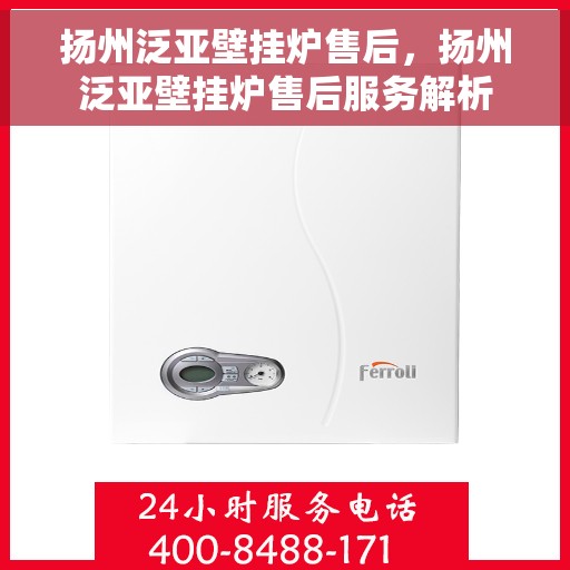 扬州泛亚壁挂炉售后，扬州泛亚壁挂炉售后服务解析