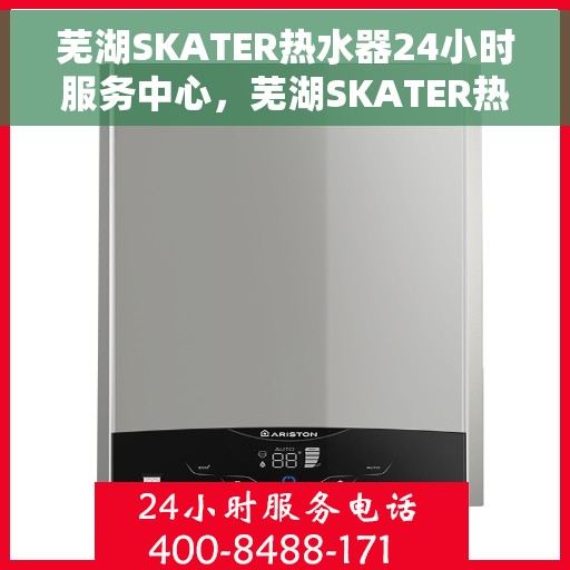 芜湖SKATER热水器24小时服务中心，芜湖SKATER热水器全天候无忧服务热线