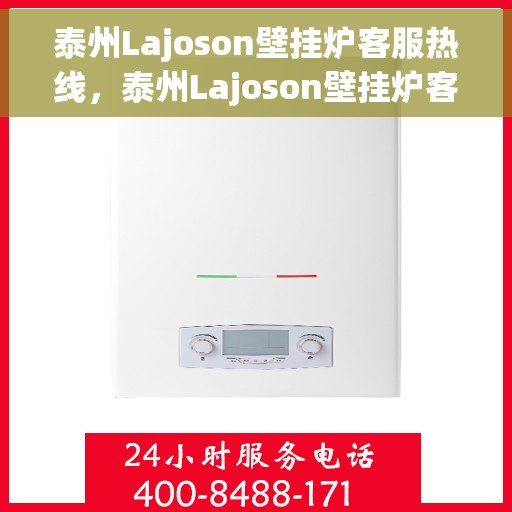 泰州Lajoson壁挂炉客服热线，泰州Lajoson壁挂炉客服热线，专业解决您的采暖问题