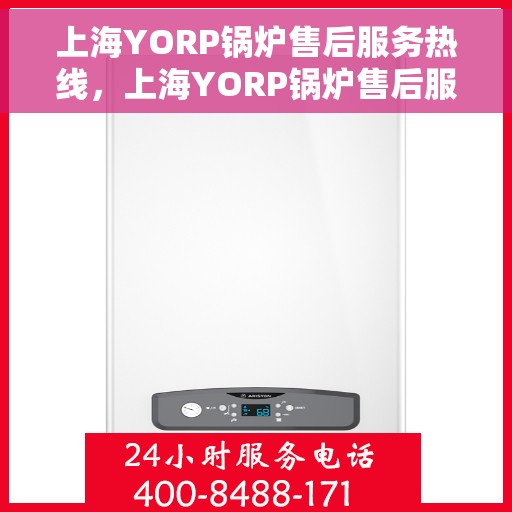 上海YORP锅炉售后服务热线，上海YORP锅炉售后服务热线，专业团队，贴心服务