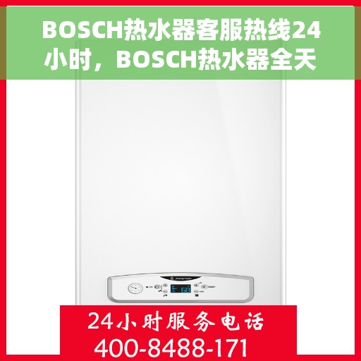BOSCH热水器客服热线24小时，BOSCH热水器全天候客服热线，贴心服务随时在线