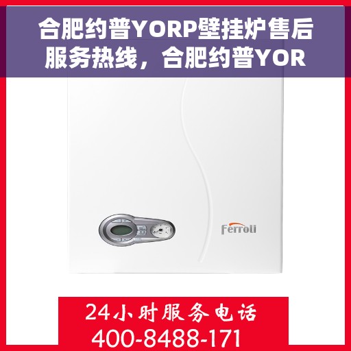 合肥约普YORP壁挂炉售后服务热线，合肥约普YORP壁挂炉售后服务热线，专业团队为您提供贴心服务