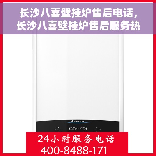 长沙八喜壁挂炉售后电话，长沙八喜壁挂炉售后服务热线及电话查询