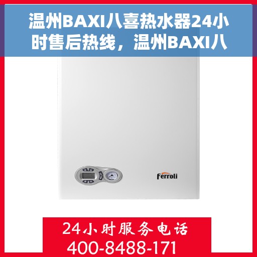 温州BAXI八喜热水器24小时售后热线,温州BAXI八喜热水器全天候售后热线服务,专业解决您的需求! 温州BAXI八喜热水器24小时售后热线,温州BAXI八喜热水器全天候售后热线服务,专业解决您的需求!