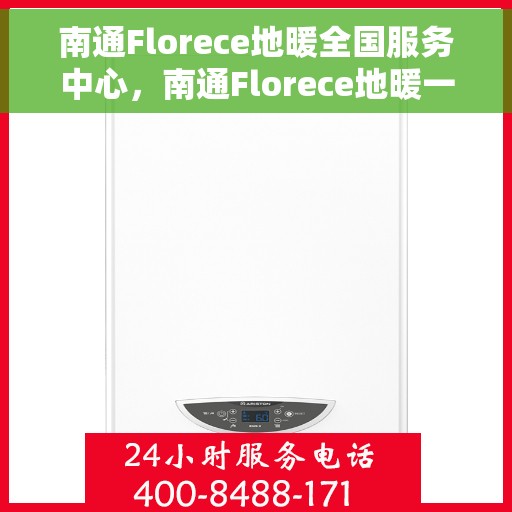 南通Florece地暖全国服务中心，南通Florece地暖一站式全国服务中心