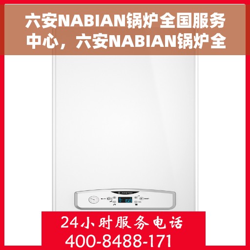 六安NABIAN锅炉全国服务中心，六安NABIAN锅炉全国服务中心，专业维修与优质服务一体化平台
