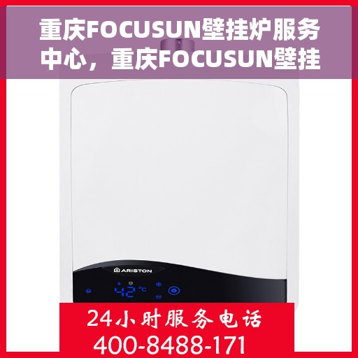 重庆FOCUSUN壁挂炉服务中心，重庆FOCUSUN壁挂炉专业服务中心