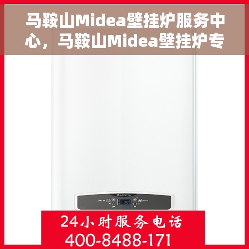 马鞍山Midea壁挂炉服务中心，马鞍山Midea壁挂炉专业服务中心