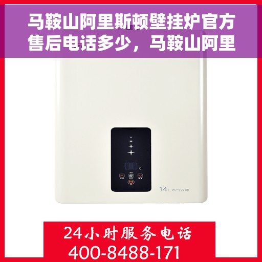 马鞍山阿里斯顿壁挂炉官方售后电话多少，马鞍山阿里斯顿壁挂炉售后电话及维修服务指南