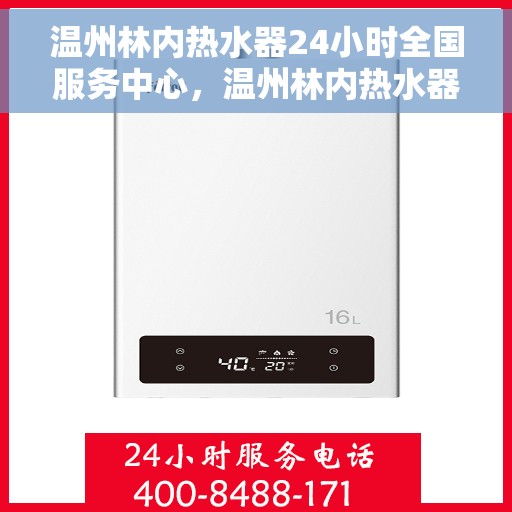 温州林内热水器24小时全国服务中心，温州林内热水器全天候全国服务热线，专业维修保障无忧