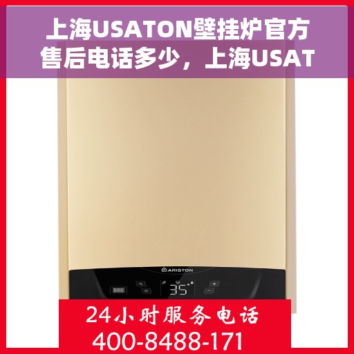 上海USATON壁挂炉官方售后电话多少，上海USATON壁挂炉售后服务热线及电话查询指南