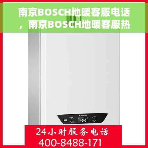 南京BOSCH地暖客服电话，南京BOSCH地暖客服热线，专业解答，温暖您的生活