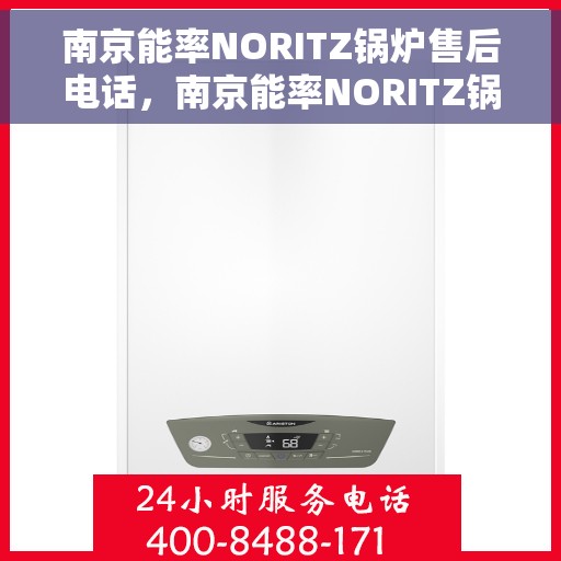 南京能率NORITZ锅炉售后电话，南京能率NORITZ锅炉售后服务热线及电话解析