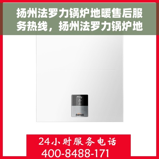 扬州法罗力锅炉地暖售后服务热线，扬州法罗力锅炉地暖售后服务热线，专业解决您的热力需求，贴心服务温暖您的家。