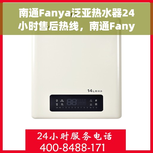 南通Fanya泛亚热水器24小时售后热线，南通Fanya泛亚热水器全天候售后热线服务保障