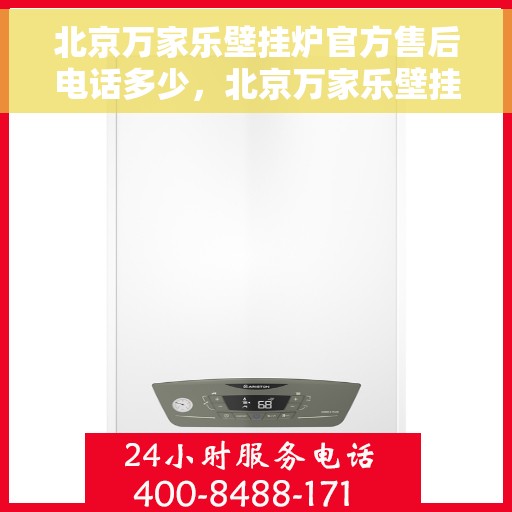北京万家乐壁挂炉官方售后电话多少，北京万家乐壁挂炉售后电话官方查询及维修服务解析