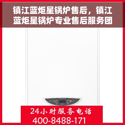 镇江蓝炬星锅炉售后，镇江蓝炬星锅炉专业售后服务团队，为您提供全方位技术支持与保障