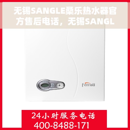 无锡SANGLE桑乐热水器官方售后电话，无锡SANGLE桑乐热水器售后官方联系电话服务热线