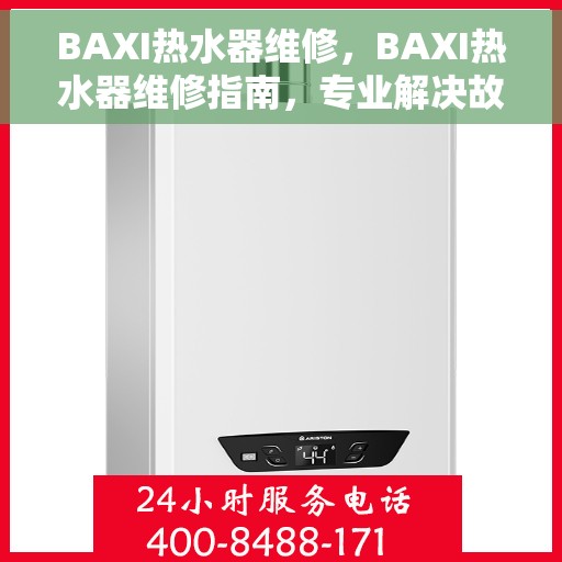 BAXI热水器维修，BAXI热水器维修指南，专业解决故障，快速恢复使用