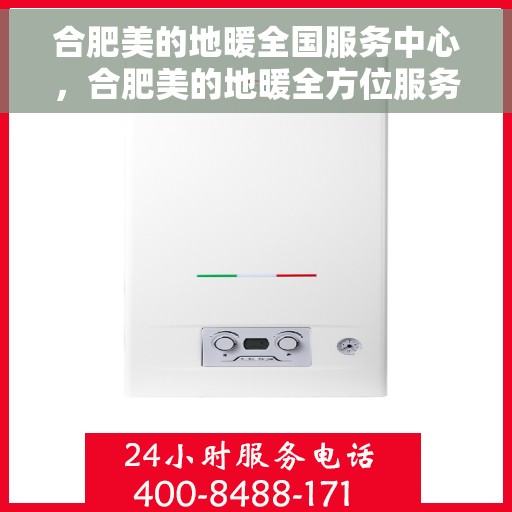 合肥美的地暖全国服务中心，合肥美的地暖全方位服务阵地，全国售后服务中心全面升级启动