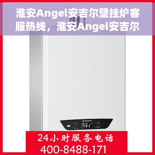 淮安Angel安吉尔壁挂炉客服热线，淮安Angel安吉尔壁挂炉客服热线，专业团队为您提供全方位服务支持