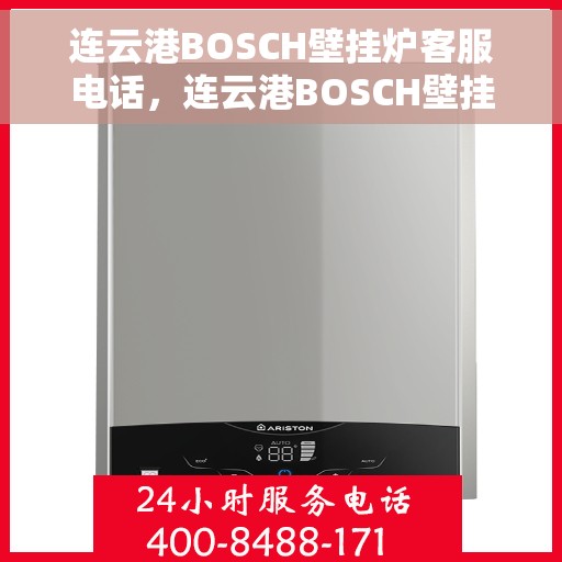 连云港BOSCH壁挂炉客服电话，连云港BOSCH壁挂炉客服热线及售后支持全指南