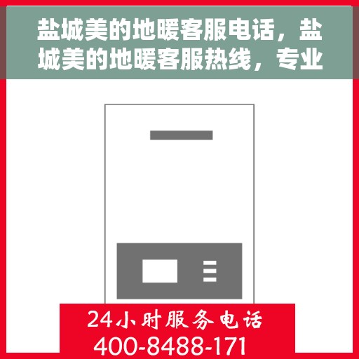 盐城美的地暖客服电话，盐城美的地暖客服热线，专业解答与温暖服务触手可及