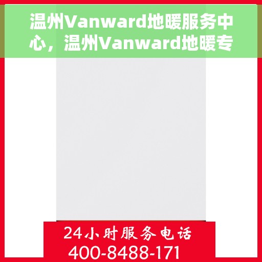 温州Vanward地暖服务中心，温州Vanward地暖专业服务中心，一站式温暖解决方案