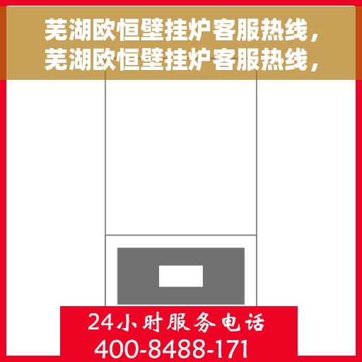 芜湖欧恒壁挂炉客服热线，芜湖欧恒壁挂炉客服热线，专业解答，温暖您的生活