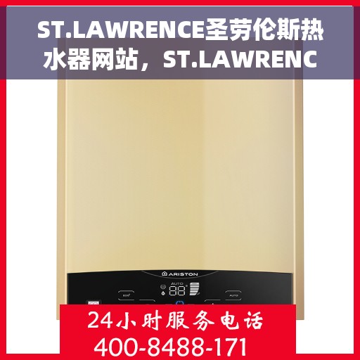 ST.LAWRENCE圣劳伦斯热水器网站，ST.LAWRENCE圣劳伦斯热水器官网，专业品质，温暖您的生活
