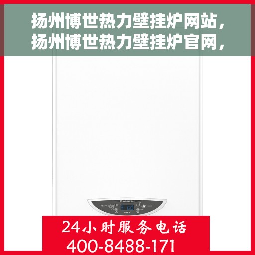 扬州博世热力壁挂炉网站，扬州博世热力壁挂炉官网，专业解决方案与高效能源管理的首选