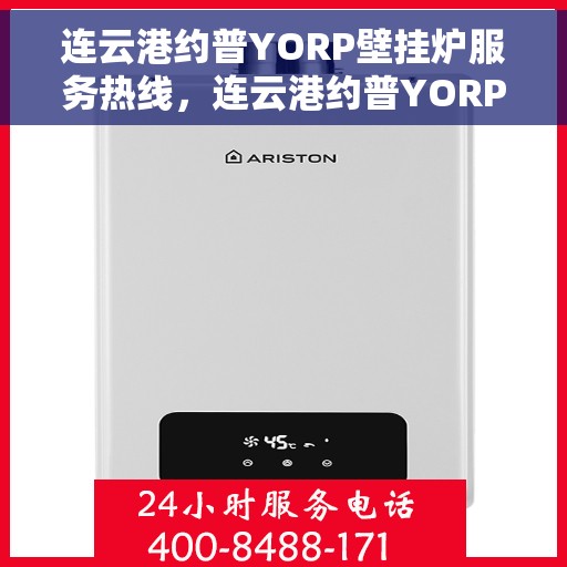 连云港约普YORP壁挂炉服务热线，连云港约普YORP壁挂炉服务热线，专业维修与售后支持团队为您服务