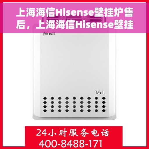 上海海信Hisense壁挂炉售后，上海海信Hisense壁挂炉售后服务解析