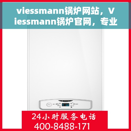 viessmann锅炉网站，Viessmann锅炉官网，专业热能解决方案的领先平台