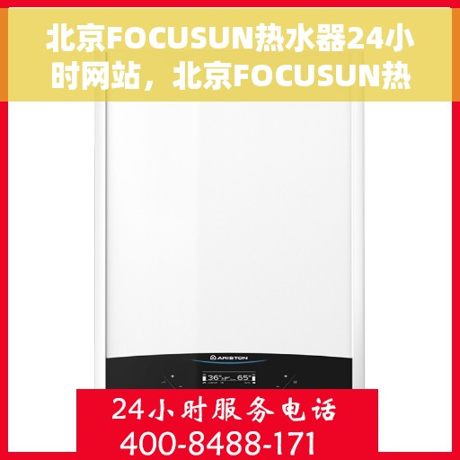 北京FOCUSUN热水器24小时网站，北京FOCUSUN热水器全天候在线服务网站