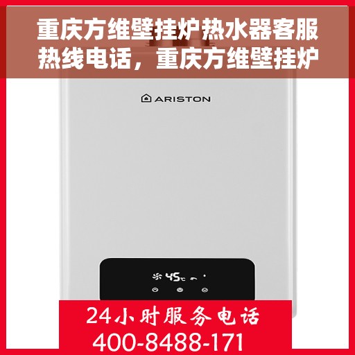 重庆方维壁挂炉热水器客服热线电话，重庆方维壁挂炉热水器客服热线全攻略，专业解答，贴心服务一键拨打