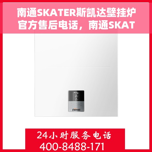 南通SKATER斯凯达壁挂炉官方售后电话，南通SKATER斯凯达壁挂炉售后服务热线及官方电话汇总