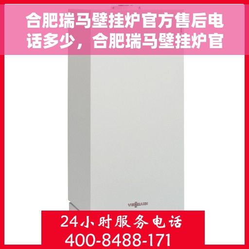 合肥瑞马壁挂炉官方售后电话多少，合肥瑞马壁挂炉官方售后电话查询指南
